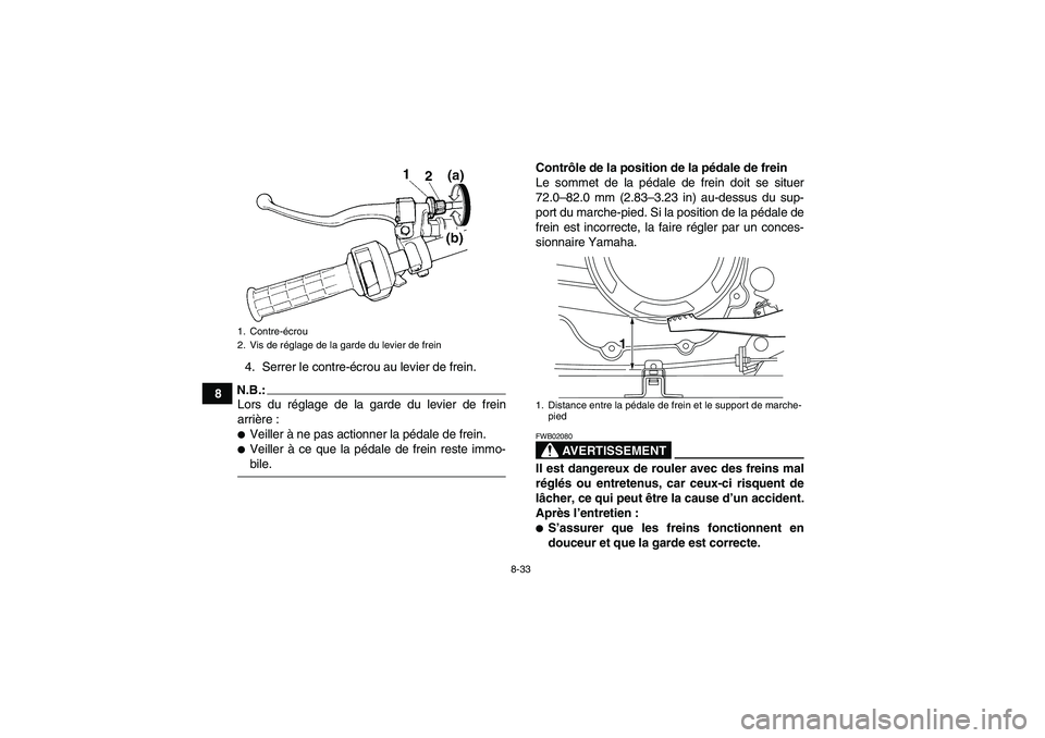 YAMAHA WOLVERINE 350 2008  Notices Demploi (in French) 8-33
84. Serrer le contre-écrou au levier de frein.
N.B.:Lors du réglage de la garde du levier de frein
arrière :Veiller à ne pas actionner la pédale de frein.Veiller à ce que la pédale de fr