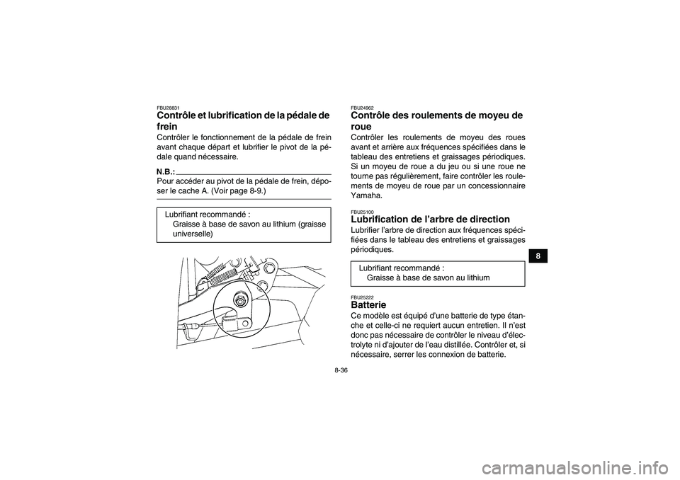 YAMAHA WOLVERINE 350 2008  Notices Demploi (in French) 8-36
8
FBU28831Contrôle et lubrification de la pédale de 
frein Contrôler le fonctionnement de la pédale de frein
avant chaque départ et lubrifier le pivot de la pé-
dale quand nécessaire.N.B.: