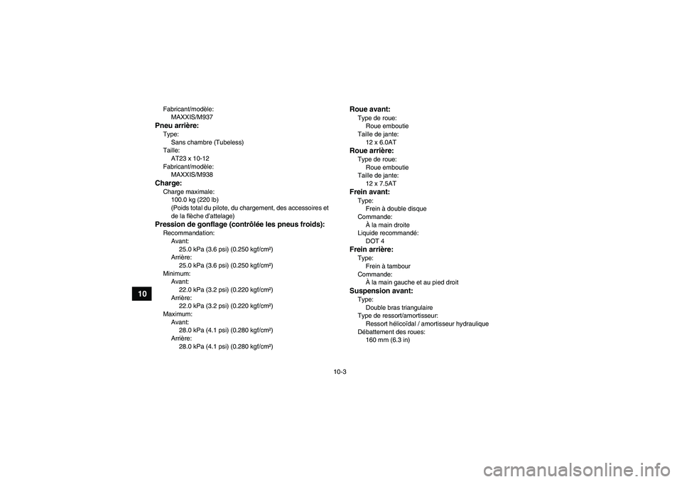 YAMAHA WOLVERINE 350 2008  Notices Demploi (in French) 10-3
10
Fabricant/modèle:
MAXXIS/M937Pneu arrière:Type:
Sans chambre (Tubeless)
Taille:
AT23 x 10-12
Fabricant/modèle:
MAXXIS/M938Charge:Charge maximale:
100.0 kg (220 lb)
(Poids total du pilote, d