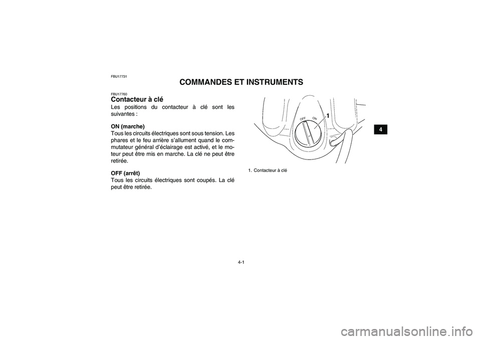 YAMAHA WOLVERINE 350 2008  Notices Demploi (in French) 4-1
4
FBU17731
COMMANDES ET INSTRUMENTS
FBU17760Contacteur à clé Les positions du contacteur à clé sont les
suivantes :
ON (marche)
Tous les circuits électriques sont sous tension. Les
phares et 