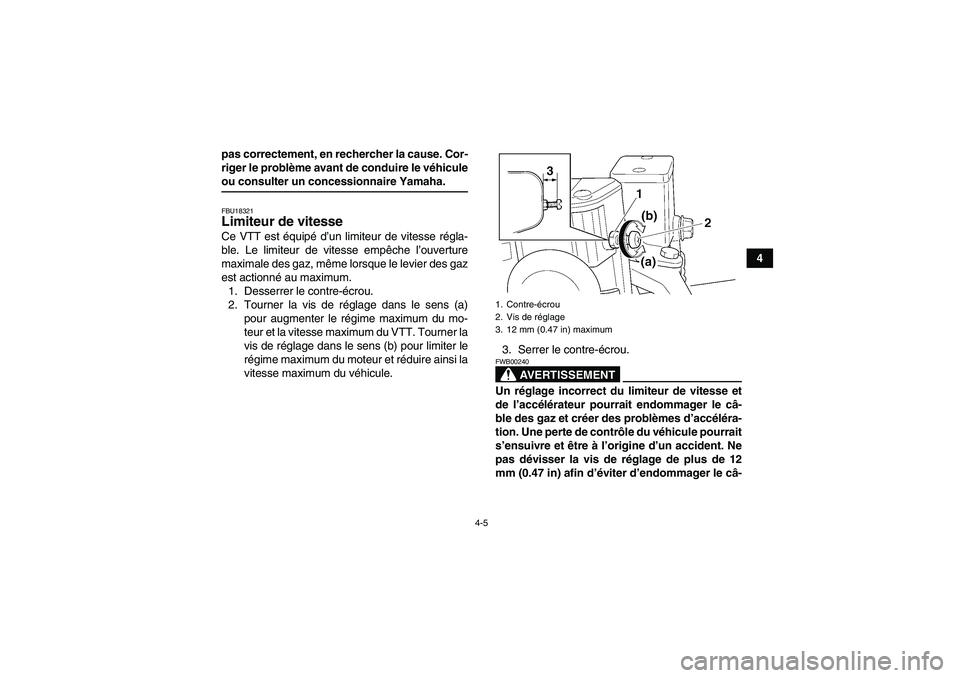 YAMAHA WOLVERINE 350 2008  Notices Demploi (in French) 4-5
4 pas correctement, en rechercher la cause. Cor-
riger le problème avant de conduire le véhicule
ou consulter un concessionnaire Yamaha.FBU18321Limiteur de vitesse Ce VTT est équipé d’un lim