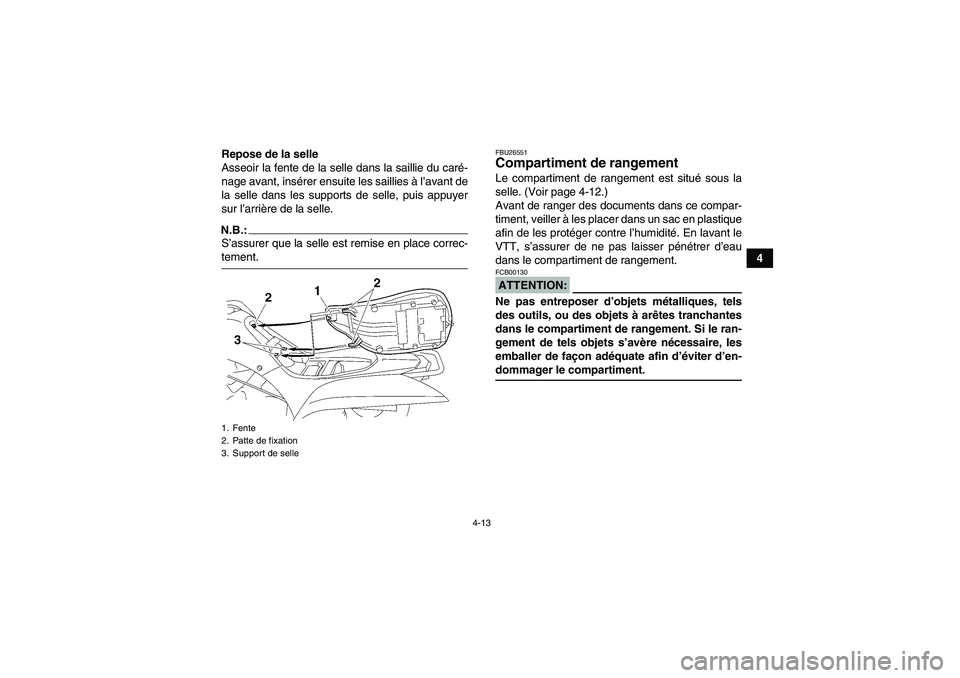 YAMAHA WOLVERINE 350 2008  Notices Demploi (in French) 4-13
4 Repose de la selle
Asseoir la fente de la selle dans la saillie du caré-
nage avant, insérer ensuite les saillies à l’avant de
la selle dans les supports de selle, puis appuyer
sur l’arr