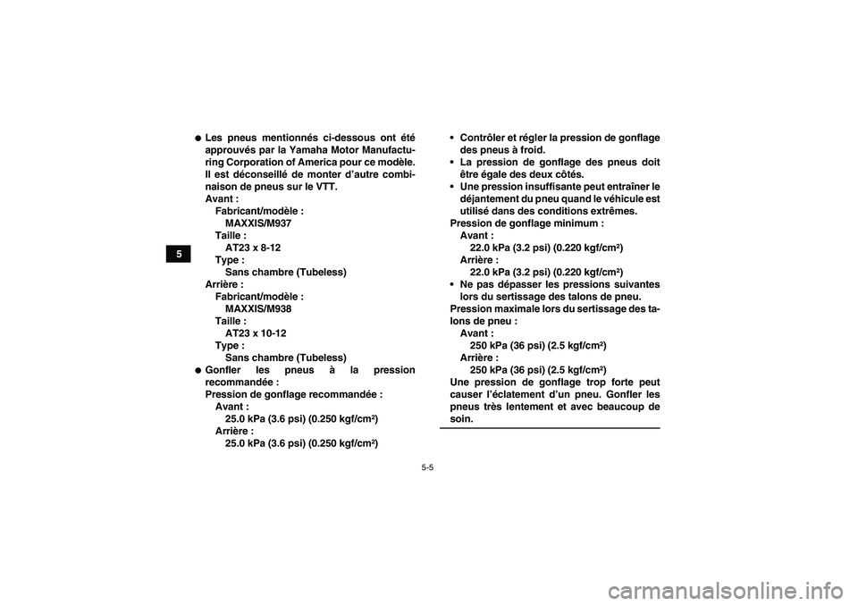 YAMAHA WOLVERINE 350 2008  Notices Demploi (in French) 5-5
5
Les pneus mentionnés ci-dessous ont été
approuvés par la Yamaha Motor Manufactu-
ring Corporation of America pour ce modèle.
Il est déconseillé de monter d’autre combi-
naison de pneus