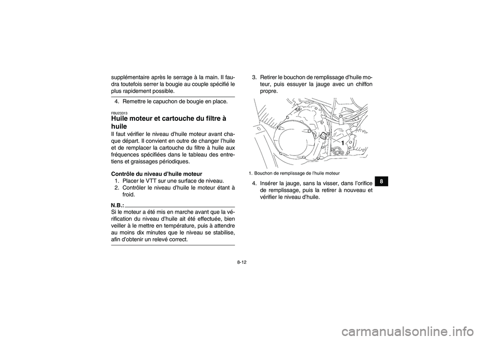 YAMAHA WOLVERINE 350 2008  Notices Demploi (in French) 8-12
8 supplémentaire après le serrage à la main. Il fau-
dra toutefois serrer la bougie au couple spécifié le
plus rapidement possible.
4. Remettre le capuchon de bougie en place.FBU23313Huile m
