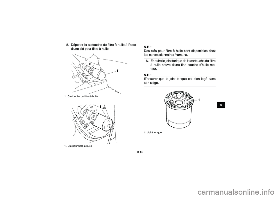 YAMAHA WOLVERINE 350 2008  Notices Demploi (in French) 8-14
8 5. Déposer la cartouche du filtre à huile à l’aide
d’une clé pour filtre à huile.
N.B.:Des clés pour filtre à huile sont disponibles chezles concessionnaires Yamaha.
6. Enduire le jo