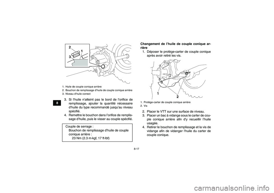 YAMAHA WOLVERINE 350 2008  Notices Demploi (in French) 8-17
83. Si l’huile n’atteint pas le bord de l’orifice de
remplissage, ajouter la quantité nécessaire
d’huile du type recommandé jusqu’au niveau
spécifié.
4. Remettre le bouchon dans l