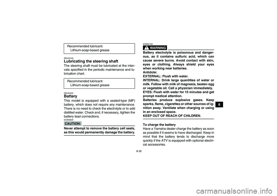 YAMAHA WOLVERINE 350 2007  Owners Manual 8-32
8
EBU25100Lubricating the steering shaft The steering shaft must be lubricated at the inter-
vals specified in the periodic maintenance and lu-
brication chart.EBU25222Battery This model is equip