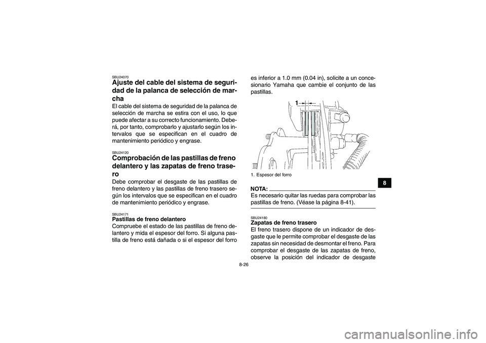 YAMAHA WOLVERINE 350 2007  Manuale de Empleo (in Spanish) 8-26
8
SBU24070Ajuste del cable del sistema de seguri-
dad de la palanca de selección de mar-
cha El cable del sistema de seguridad de la palanca de
selección de marcha se estira con el uso, lo que
