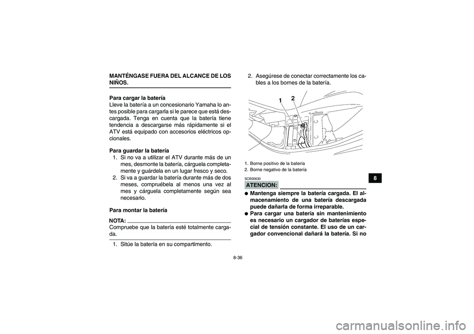 YAMAHA WOLVERINE 350 2007  Manuale de Empleo (in Spanish) 8-36
8 MANTÉNGASE FUERA DEL ALCANCE DE LOS
NIÑOS.
Para cargar la batería
Lleve la batería a un concesionario Yamaha lo an-
tes posible para cargarla si le parece que está des-
cargada. Tenga en c