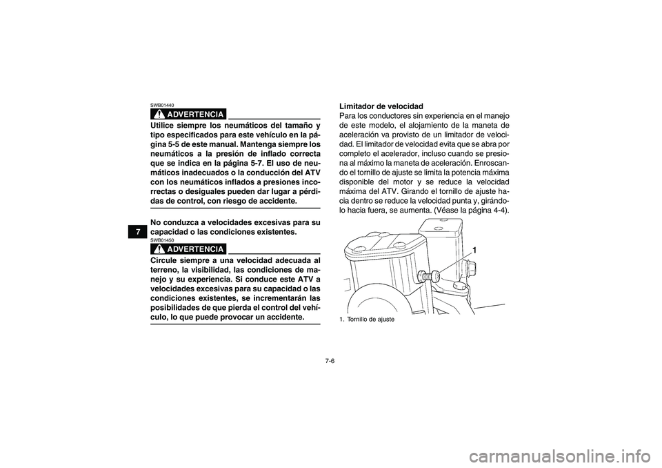 YAMAHA WOLVERINE 350 2007  Manuale de Empleo (in Spanish) 7-6
7
ADVERTENCIA
SWB01440Utilice siempre los neumáticos del tamaño y
tipo especificados para este vehículo en la pá-
gina 5-5 de este manual. Mantenga siempre los
neumáticos a la presión de inf