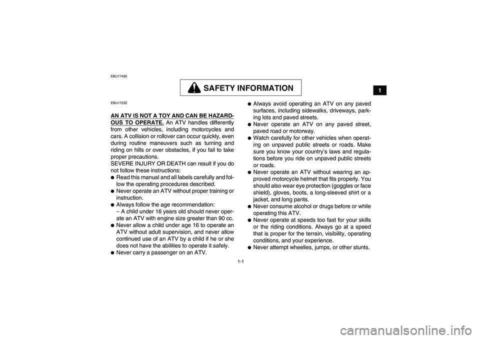 YAMAHA WOLVERINE 350 2006  Owners Manual 1-1
1
EBU17430
SAFETY INFORMATION
EBU17533AN ATV IS NOT A TOY AND CAN BE HAZARD-OUS TO OPERATE.
 An ATV handles differently
from other vehicles, including motorcycles and
cars. A collision or rollover