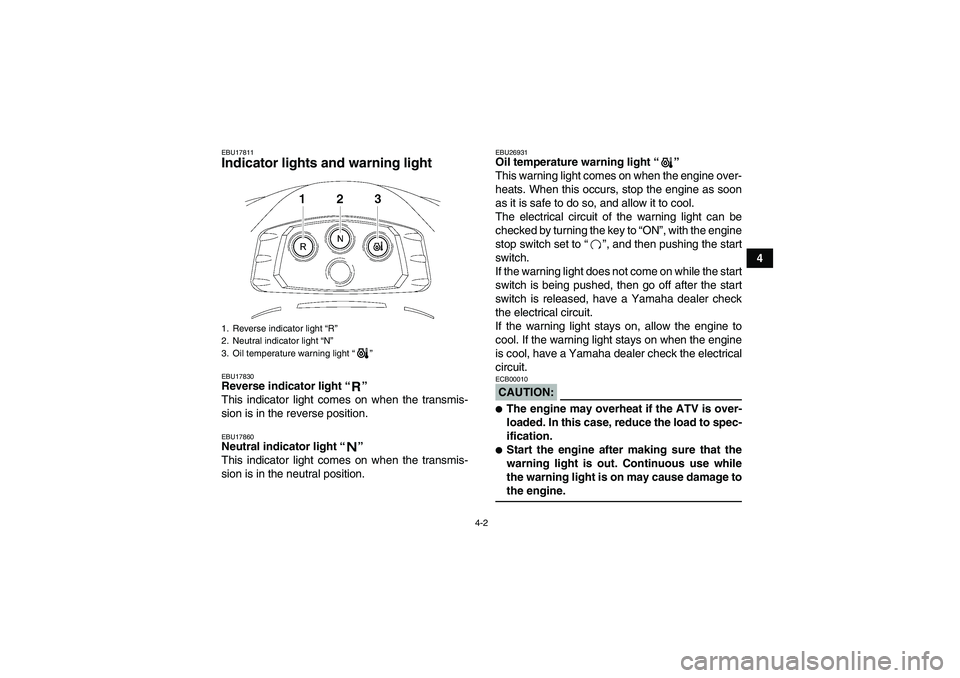 YAMAHA WOLVERINE 350 2006 Owners Manual 4-2
4
EBU17811Indicator lights and warning light EBU17830Reverse indicator light “”
This indicator light comes on when the transmis-
sion is in the reverse position.EBU17860Neutral indicator ligh YAMAHA WOLVERINE 350 2006 Owners Manual 4-2
4
EBU17811Indicator lights and warning light EBU17830Reverse indicator light “”
This indicator light comes on when the transmis-
sion is in the reverse position.EBU17860Neutral indicator ligh