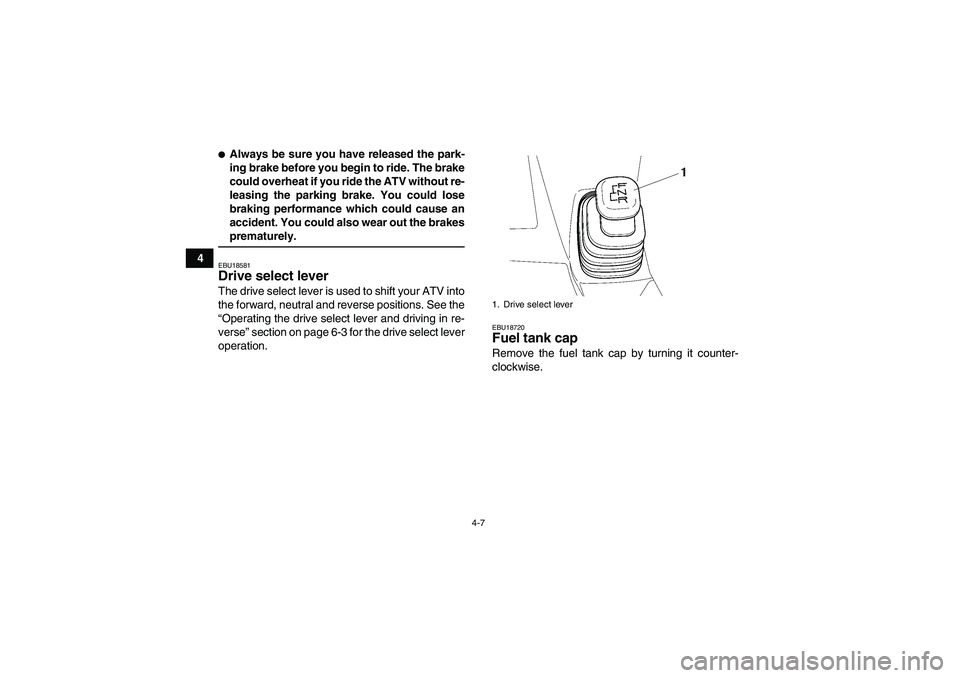 YAMAHA WOLVERINE 350 2006  Owners Manual 4-7
4
Always be sure you have released the park-
ing brake before you begin to ride. The brake
could overheat if you ride the ATV without re-
leasing the parking brake. You could lose
braking perform