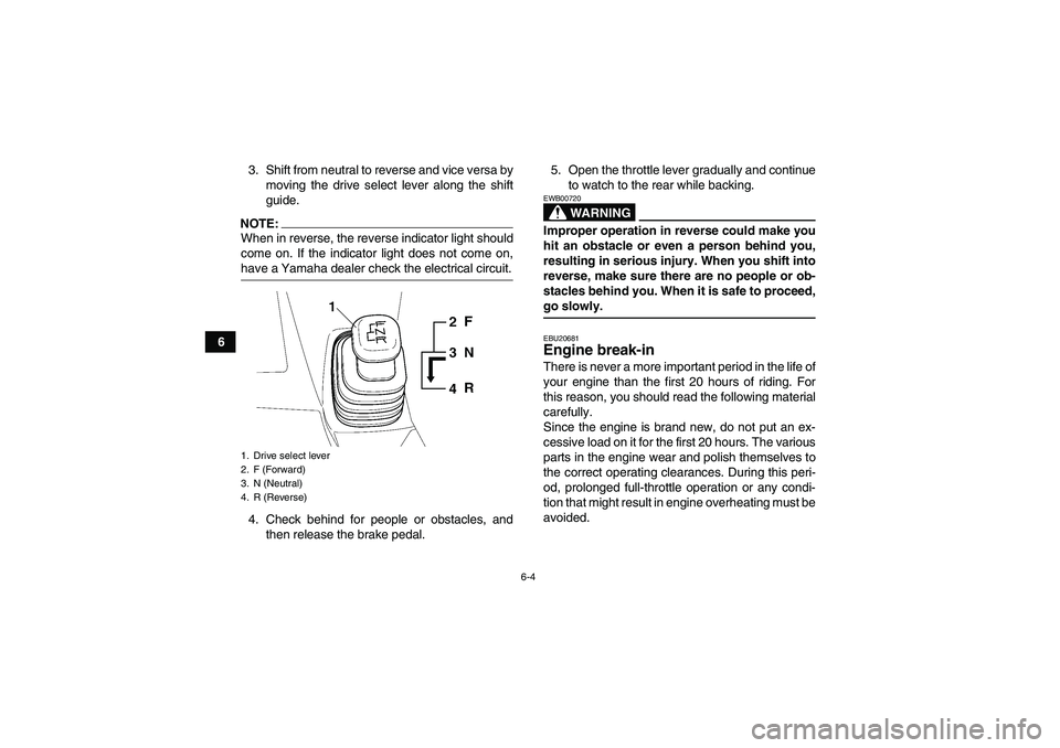 YAMAHA WOLVERINE 350 2006  Owners Manual 6-4
63. Shift from neutral to reverse and vice versa by
moving the drive select lever along the shift
guide.
NOTE:When in reverse, the reverse indicator light should
come on. If the indicator light do