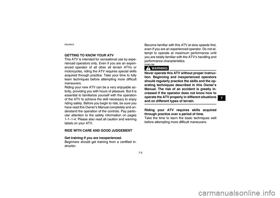 YAMAHA WOLVERINE 350 2006 Service Manual 7-2
7
EBU26970GETTING TO KNOW YOUR ATV
This ATV is intended for recreational use by expe-
rienced operators only. Even if you are an experi-
enced operator of all other all terrain ATVs or
motorcycles
