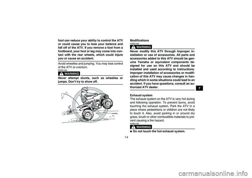 YAMAHA WOLVERINE 350 2006 Workshop Manual 7-8
7 foot can reduce your ability to control the ATV
or could cause you to lose your balance and
fall off of the ATV. If you remove a foot from a
footboard, your foot or leg may come into con-
tact w