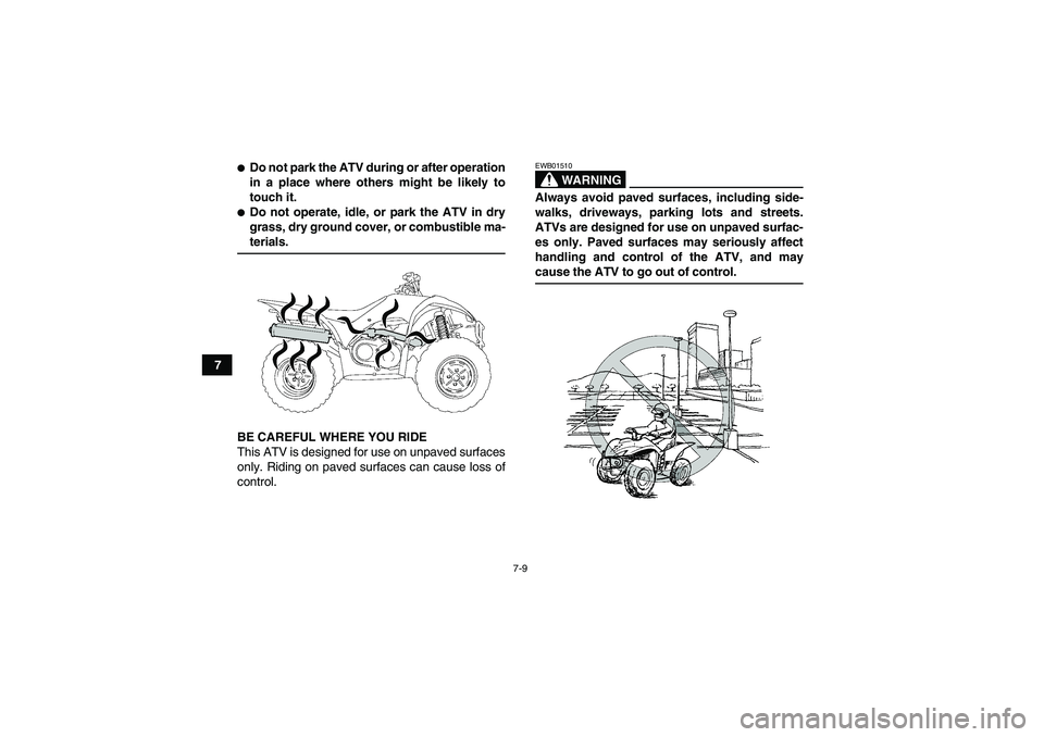 YAMAHA WOLVERINE 350 2006 Workshop Manual 7-9
7
Do not park the ATV during or after operation
in a place where others might be likely to
touch it.Do not operate, idle, or park the ATV in dry
grass, dry ground cover, or combustible ma-terial