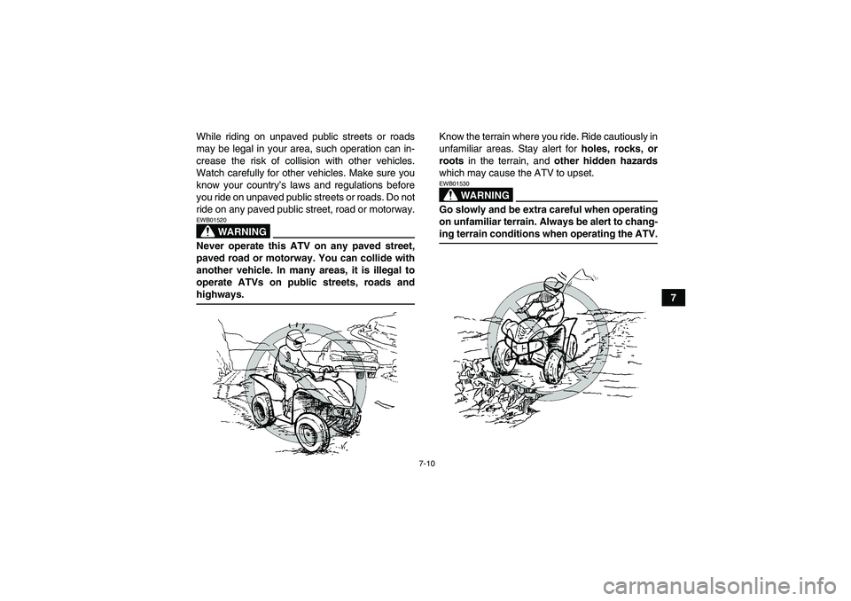 YAMAHA WOLVERINE 350 2006 Workshop Manual 7-10
7 While riding on unpaved public streets or roads
may be legal in your area, such operation can in-
crease the risk of collision with other vehicles.
Watch carefully for other vehicles. Make sure
