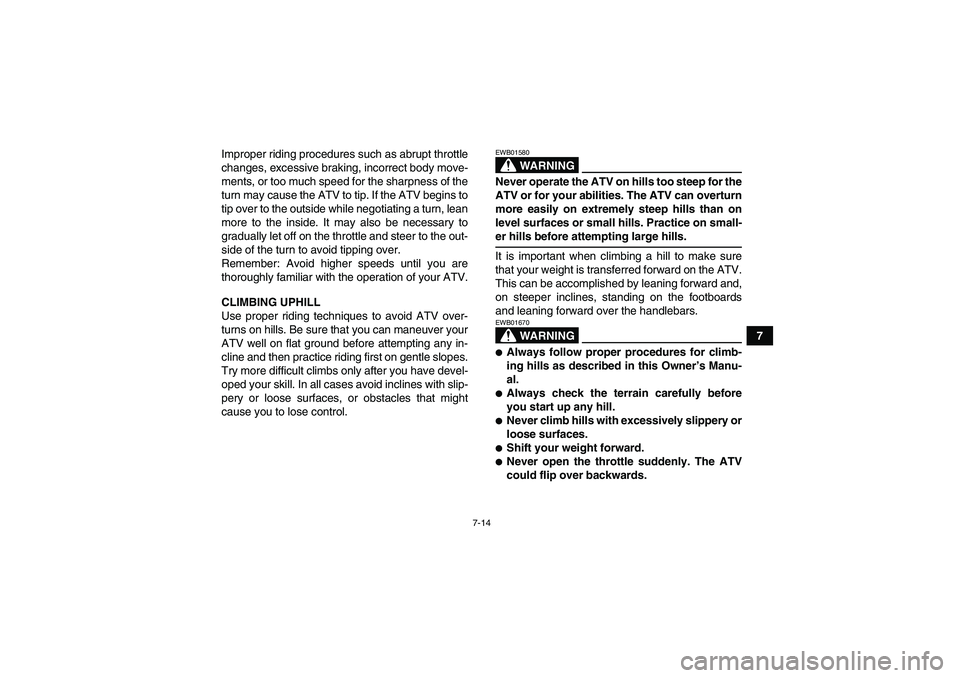 YAMAHA WOLVERINE 350 2006 Repair Manual 7-14
7 Improper riding procedures such as abrupt throttle
changes, excessive braking, incorrect body move-
ments, or too much speed for the sharpness of the
turn may cause the ATV to tip. If the ATV b