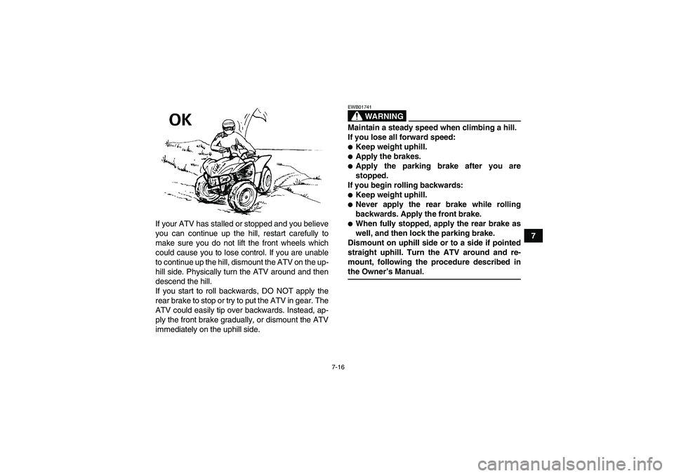YAMAHA WOLVERINE 350 2006 Repair Manual 7-16
7 If your ATV has stalled or stopped and you believe
you can continue up the hill, restart carefully to
make sure you do not lift the front wheels which
could cause you to lose control. If you ar