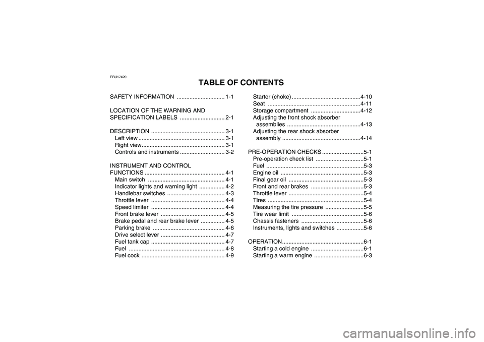 YAMAHA WOLVERINE 350 2006 Owners Manual EBU17420
TABLE OF CONTENTS
SAFETY INFORMATION .............................. 1-1
LOCATION OF THE WARNING AND
SPECIFICATION LABELS ............................ 2-1
DESCRIPTION ...................... YAMAHA WOLVERINE 350 2006 Owners Manual EBU17420
TABLE OF CONTENTS
SAFETY INFORMATION .............................. 1-1
LOCATION OF THE WARNING AND
SPECIFICATION LABELS ............................ 2-1
DESCRIPTION ......................
