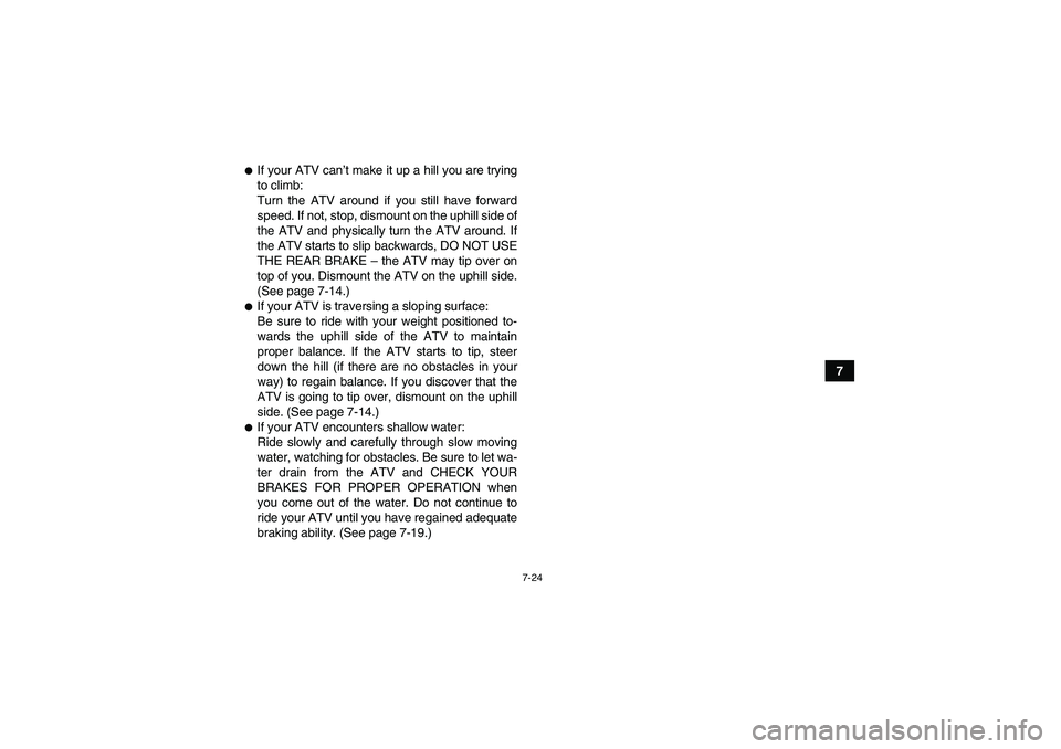 YAMAHA WOLVERINE 350 2006 Manual PDF 7-24
7
If your ATV can’t make it up a hill you are trying
to climb:
Turn the ATV around if you still have forward
speed. If not, stop, dismount on the uphill side of
the ATV and physically turn the