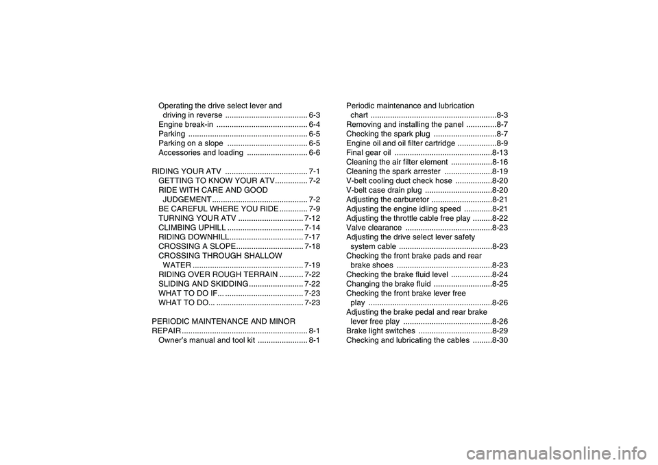YAMAHA WOLVERINE 350 2006  Owners Manual Operating the drive select lever and 
driving in reverse  ...................................... 6-3
Engine break-in  .......................................... 6-4
Parking ...........................