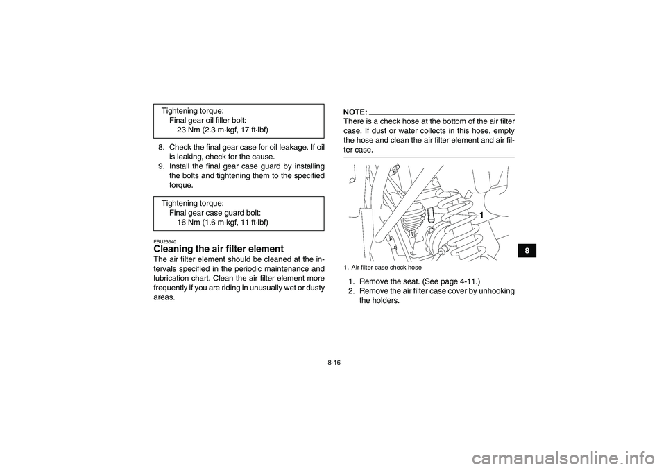 YAMAHA WOLVERINE 350 2006 Manual Online 8-16
8 8. Check the final gear case for oil leakage. If oil
is leaking, check for the cause.
9. Install the final gear case guard by installing
the bolts and tightening them to the specified
torque.
E