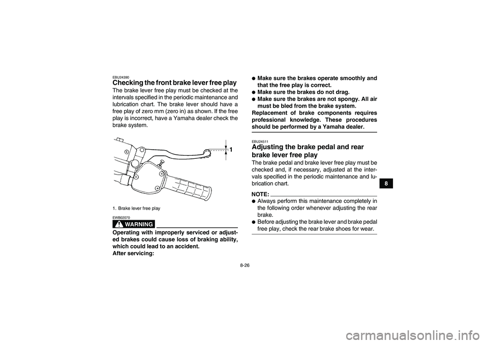 YAMAHA WOLVERINE 350 2006  Owners Manual 8-26
8
EBU24390Checking the front brake lever free play The brake lever free play must be checked at the
intervals specified in the periodic maintenance and
lubrication chart. The brake lever should h