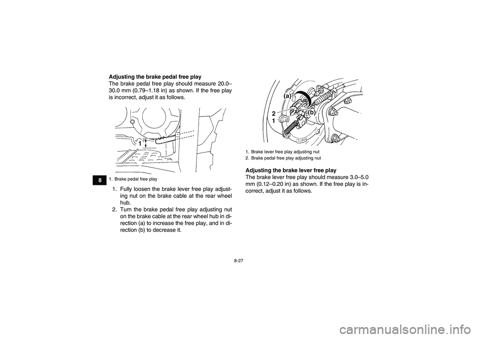 YAMAHA WOLVERINE 350 2006  Owners Manual 8-27
8Adjusting the brake pedal free play
The brake pedal free play should measure 20.0–
30.0 mm (0.79–1.18 in) as shown. If the free play
is incorrect, adjust it as follows.
1. Fully loosen the b
