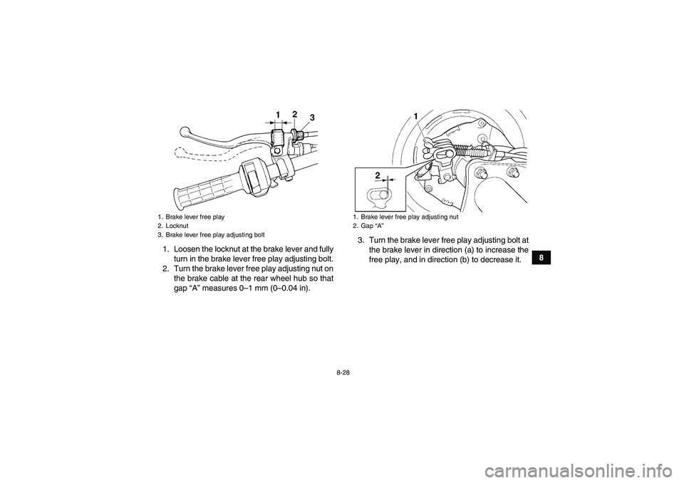 YAMAHA WOLVERINE 350 2006  Owners Manual 8-28
8 1. Loosen the locknut at the brake lever and fully
turn in the brake lever free play adjusting bolt.
2. Turn the brake lever free play adjusting nut on
the brake cable at the rear wheel hub so 
