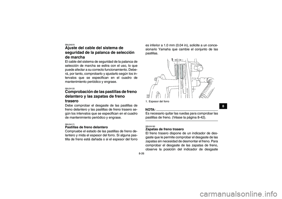 YAMAHA WOLVERINE 350 2006  Manuale de Empleo (in Spanish) 8-26
8
SBU24070Ajuste del cable del sistema de 
seguridad de la palanca de selección 
de marcha El cable del sistema de seguridad de la palanca de
selección de marcha se estira con el uso, lo que
pu