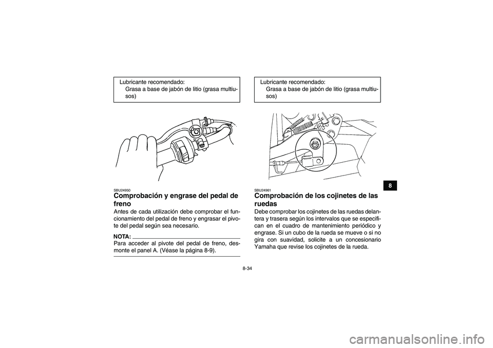 YAMAHA WOLVERINE 350 2006  Manuale de Empleo (in Spanish) 8-34
8
SBU24950Comprobación y engrase del pedal de 
freno Antes de cada utilización debe comprobar el fun-
cionamiento del pedal de freno y engrasar el pivo-
te del pedal según sea necesario.NOTA:P