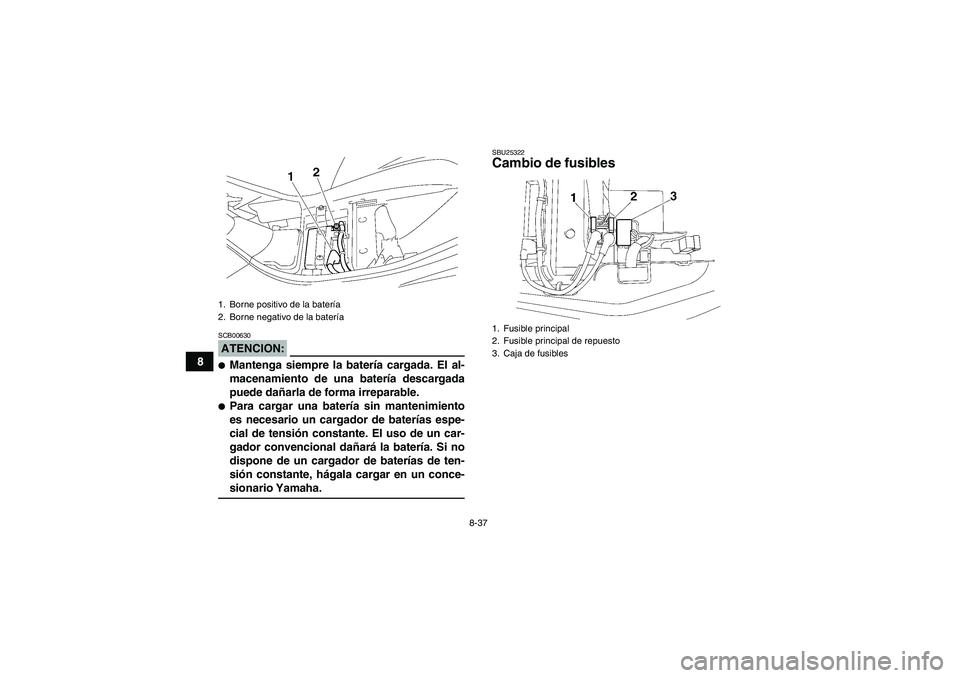 YAMAHA WOLVERINE 350 2006  Manuale de Empleo (in Spanish) 8-37
8
ATENCION:SCB00630Mantenga siempre la batería cargada. El al-
macenamiento de una batería descargada
puede dañarla de forma irreparable.Para cargar una batería sin mantenimiento
es necesar