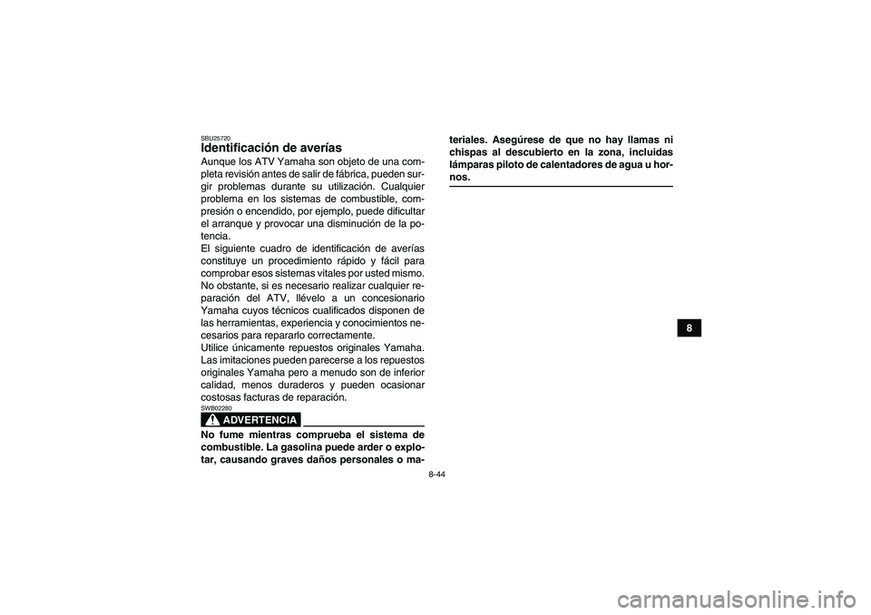 YAMAHA WOLVERINE 350 2006 Manuale de Empleo (in Spanish) 8-44
8
SBU25720Identificación de averías Aunque los ATV Yamaha son objeto de una com-
pleta revisión antes de salir de fábrica, pueden sur-
gir problemas durante su utilización. Cualquier
problem YAMAHA WOLVERINE 350 2006 Manuale de Empleo (in Spanish) 8-44
8
SBU25720Identificación de averías Aunque los ATV Yamaha son objeto de una com-
pleta revisión antes de salir de fábrica, pueden sur-
gir problemas durante su utilización. Cualquier
problem