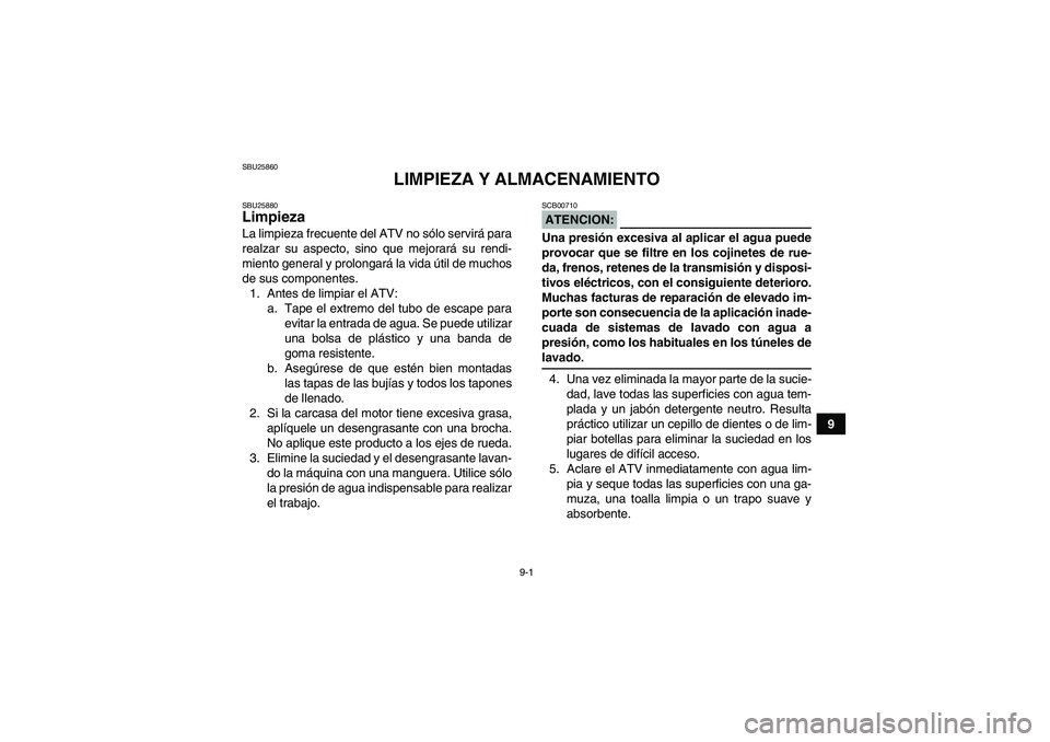 YAMAHA WOLVERINE 350 2006 Manuale de Empleo (in Spanish) 9-1
9
SBU25860
LIMPIEZA Y ALMACENAMIENTO
SBU25880Limpieza La limpieza frecuente del ATV no sólo servirá para
realzar su aspecto, sino que mejorará su rendi-
miento general y prolongará la vida út YAMAHA WOLVERINE 350 2006 Manuale de Empleo (in Spanish) 9-1
9
SBU25860
LIMPIEZA Y ALMACENAMIENTO
SBU25880Limpieza La limpieza frecuente del ATV no sólo servirá para
realzar su aspecto, sino que mejorará su rendi-
miento general y prolongará la vida út