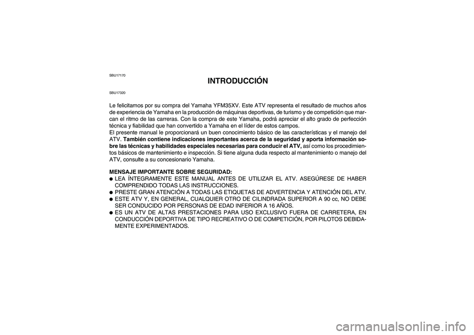 YAMAHA WOLVERINE 350 2006 Manuale de Empleo (in Spanish) SBU17170
INTRODUCCIÓN
SBU17320Le felicitamos por su compra del Yamaha YFM35XV. Este ATV representa el resultado de muchos años
de experiencia de Yamaha en la producción de máquinas deportivas, de YAMAHA WOLVERINE 350 2006 Manuale de Empleo (in Spanish) SBU17170
INTRODUCCIÓN
SBU17320Le felicitamos por su compra del Yamaha YFM35XV. Este ATV representa el resultado de muchos años
de experiencia de Yamaha en la producción de máquinas deportivas, de