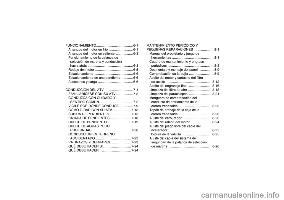 YAMAHA WOLVERINE 350 2006  Manuale de Empleo (in Spanish) FUNCIONAMIENTO....................................... 6-1
Arranque del motor en frío ......................... 6-1
Arranque del motor en caliente  .................. 6-3
Funcionamiento de la palanca 