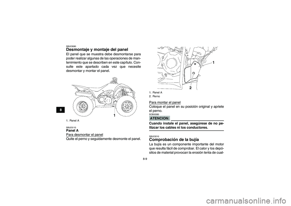 YAMAHA WOLVERINE 350 2006  Manuale de Empleo (in Spanish) 8-9
8
SBU23080Desmontaje y montaje del panel El panel que se muestra debe desmontarse para
poder realizar algunas de las operaciones de man-
tenimiento que se describen en este capítulo. Con-
sulte e