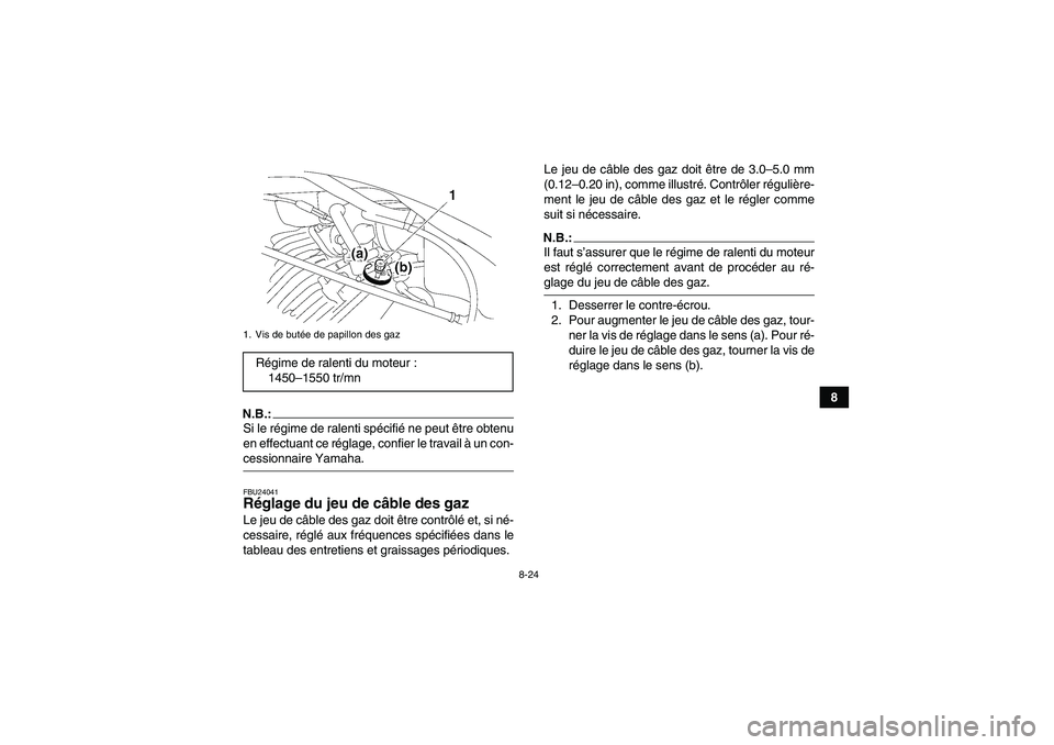 YAMAHA WOLVERINE 350 2006  Notices Demploi (in French) 8-24
8
N.B.:Si le régime de ralenti spécifié ne peut être obtenu
en effectuant ce réglage, confier le travail à un con-cessionnaire Yamaha.FBU24041Réglage du jeu de câble des gaz Le jeu de câ