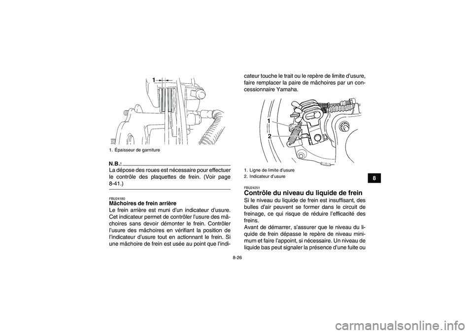 YAMAHA WOLVERINE 350 2006  Notices Demploi (in French) 8-26
8
N.B.:La dépose des roues est nécessaire pour effectuer
le contrôle des plaquettes de frein. (Voir page8-41.)FBU24180Mâchoires de frein arrière
Le frein arrière est muni d’un indicateur 
