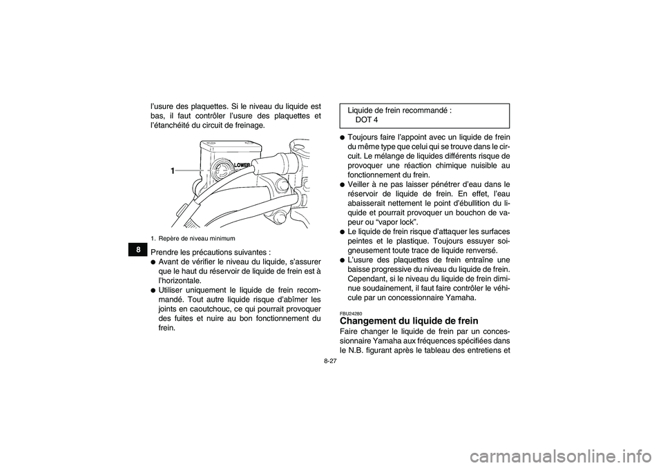 YAMAHA WOLVERINE 350 2006  Notices Demploi (in French) 8-27
8l’usure des plaquettes. Si le niveau du liquide est
bas, il faut contrôler l’usure des plaquettes et
l’étanchéité du circuit de freinage.
Prendre les précautions suivantes :
Avant de