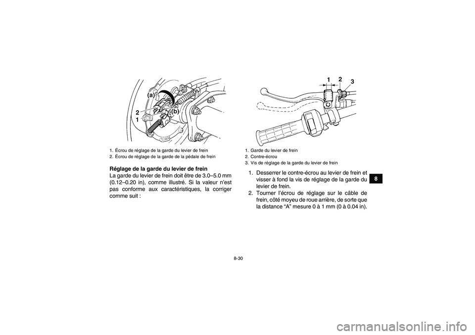 YAMAHA WOLVERINE 350 2006  Notices Demploi (in French) 8-30
8 Réglage de la garde du levier de frein
La garde du levier de frein doit être de 3.0–5.0 mm
(0.12–0.20 in), comme illustré. Si la valeur n’est
pas conforme aux caractéristiques, la cor