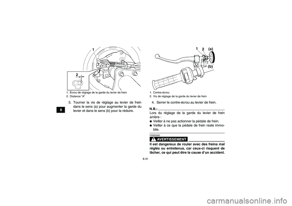 YAMAHA WOLVERINE 350 2006  Notices Demploi (in French) 8-31
83. Tourner la vis de réglage au levier de frein
dans le sens (a) pour augmenter la garde du
levier et dans le sens (b) pour la réduire.4. Serrer le contre-écrou au levier de frein.
N.B.:Lors 