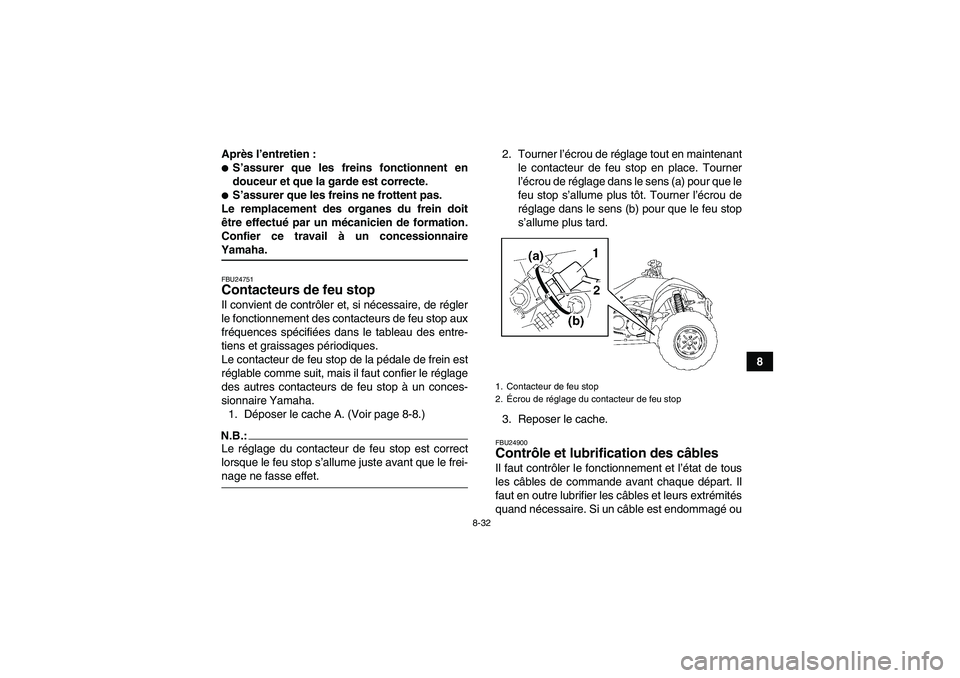 YAMAHA WOLVERINE 350 2006  Notices Demploi (in French) 8-32
8 Après l’entretien :
S’assurer que les freins fonctionnent en
douceur et que la garde est correcte.S’assurer que les freins ne frottent pas.
Le remplacement des organes du frein doit
ê