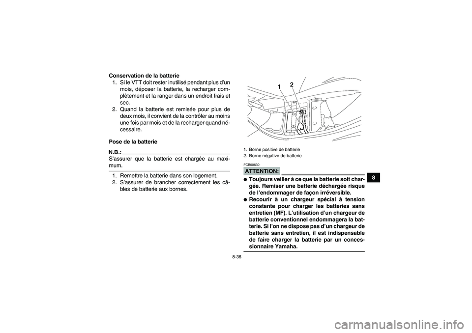 YAMAHA WOLVERINE 350 2006  Notices Demploi (in French) 8-36
8 Conservation de la batterie
1. Si le VTT doit rester inutilisé pendant plus d’un
mois, déposer la batterie, la recharger com-
plètement et la ranger dans un endroit frais et
sec.
2. Quand 