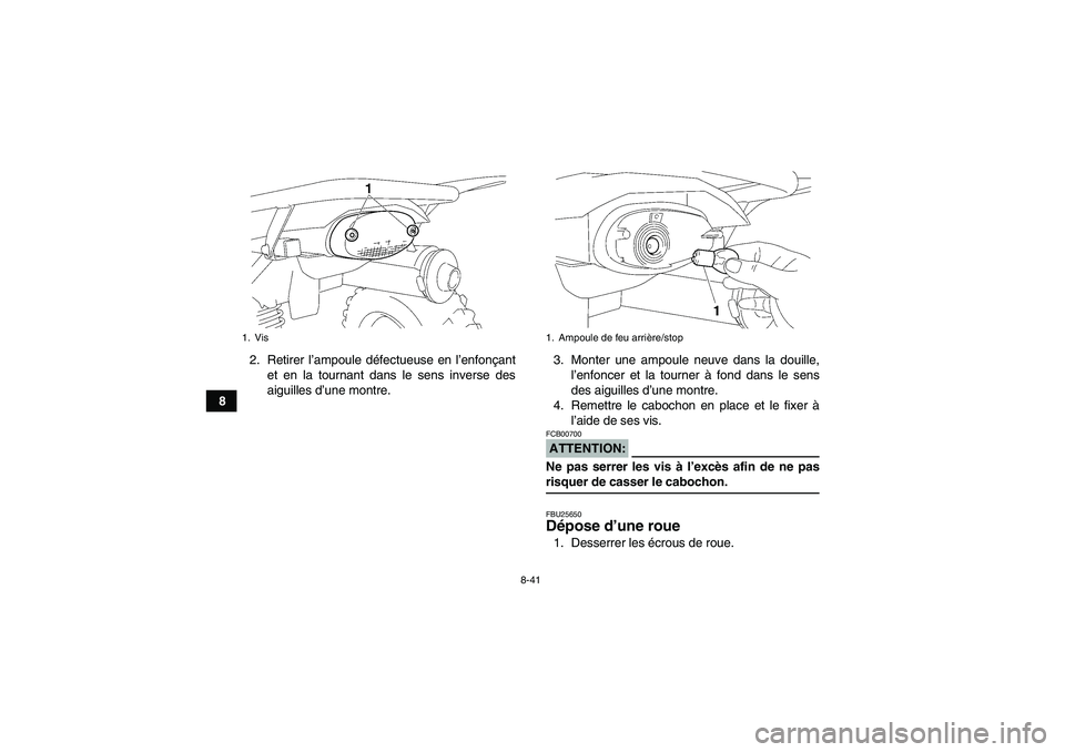 YAMAHA WOLVERINE 350 2006  Notices Demploi (in French) 8-41
82. Retirer l’ampoule défectueuse en l’enfonçant
et en la tournant dans le sens inverse des
aiguilles d’une montre.3. Monter une ampoule neuve dans la douille,
l’enfoncer et la tourner 
