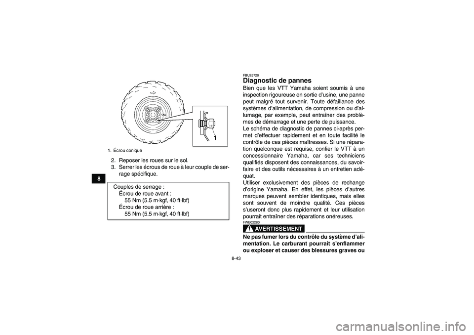 YAMAHA WOLVERINE 350 2006  Notices Demploi (in French) 8-43
82. Reposer les roues sur le sol.
3. Serrer les écrous de roue à leur couple de ser-
rage spécifique.
FBU25720Diagnostic de pannes Bien que les VTT Yamaha soient soumis à une
inspection rigou