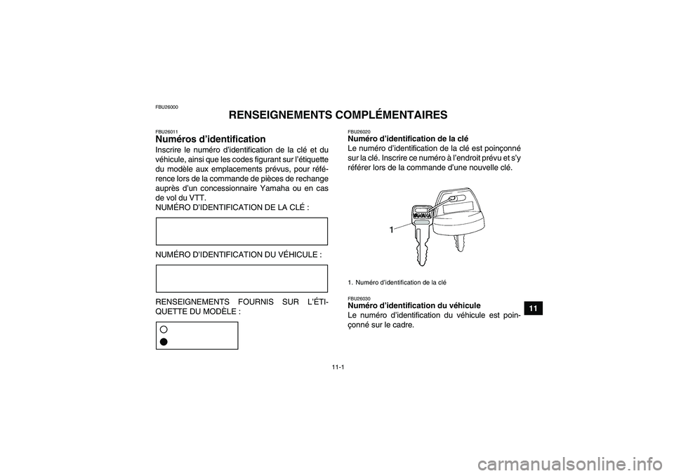 YAMAHA WOLVERINE 350 2006 Notices Demploi (in French) 11-1
11
FBU26000
RENSEIGNEMENTS COMPLÉMENTAIRES
FBU26011Numéros d’identification Inscrire le numéro d’identification de la clé et du
véhicule, ainsi que les codes figurant sur l’étiquette
YAMAHA WOLVERINE 350 2006 Notices Demploi (in French) 11-1
11
FBU26000
RENSEIGNEMENTS COMPLÉMENTAIRES
FBU26011Numéros d’identification Inscrire le numéro d’identification de la clé et du
véhicule, ainsi que les codes figurant sur l’étiquette