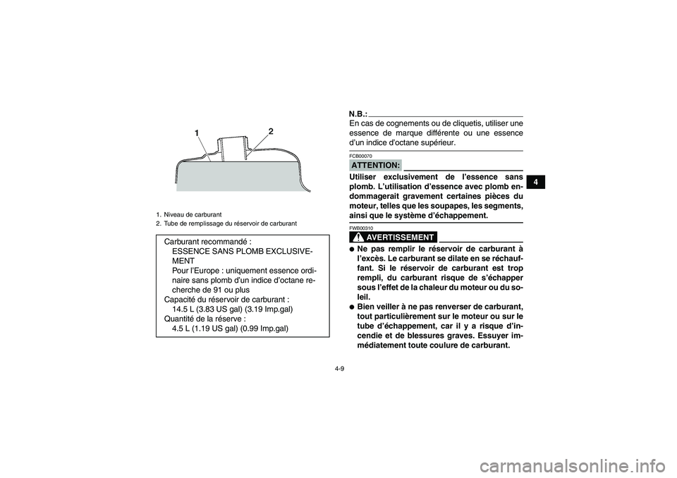 YAMAHA WOLVERINE 350 2006  Notices Demploi (in French) 4-9
4
N.B.:En cas de cognements ou de cliquetis, utiliser une
essence de marque différente ou une essenced’un indice d’octane supérieur.ATTENTION:FCB00070Utiliser exclusivement de l’essence sa